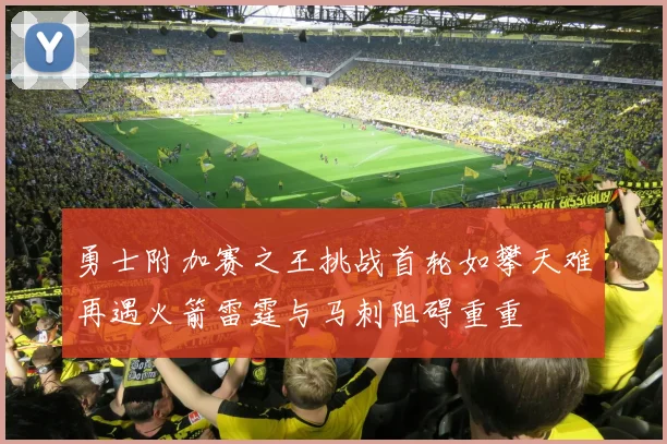 勇士附加赛之王挑战首轮如攀天难再遇火箭雷霆与马刺阻碍重重