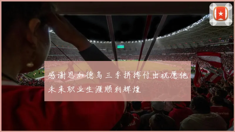 感谢恩加德乌三季拼搏付出祝愿他未来职业生涯顺利辉煌